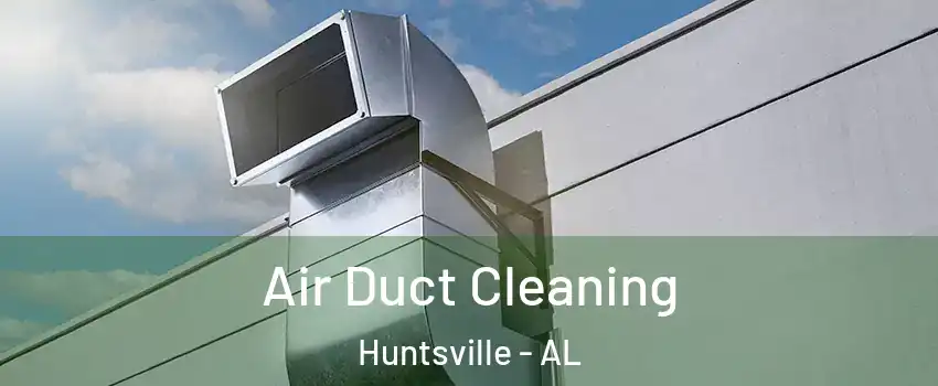  Air Duct Cleaning Huntsville - AL