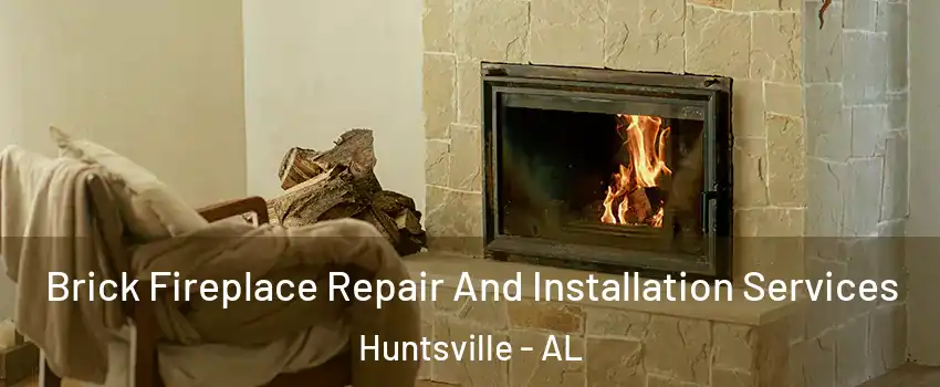  Brick Fireplace Repair And Installation Services Huntsville - AL