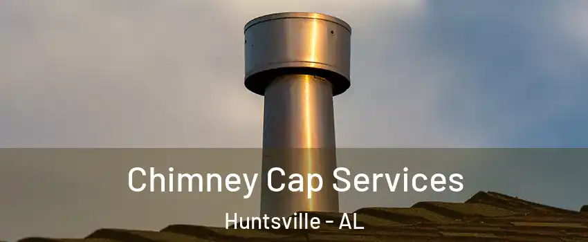  Chimney Cap Services Huntsville - AL