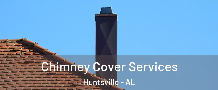  Chimney Cover Services Huntsville - AL