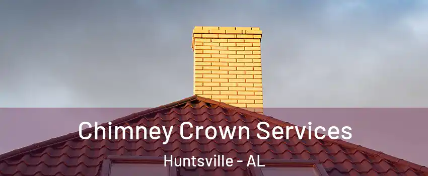 Chimney Crown Services Huntsville - AL