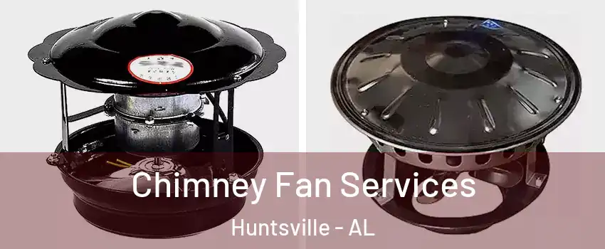  Chimney Fan Services Huntsville - AL