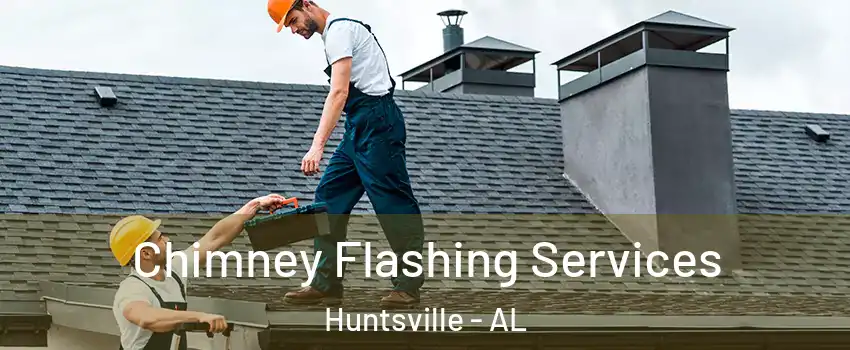 Chimney Flashing Services Huntsville - AL