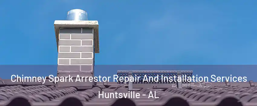  Chimney Spark Arrestor Repair And Installation Services Huntsville - AL