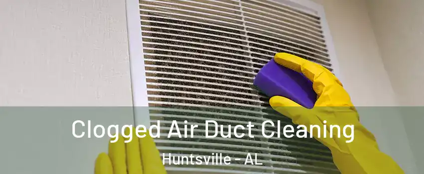  Clogged Air Duct Cleaning Huntsville - AL