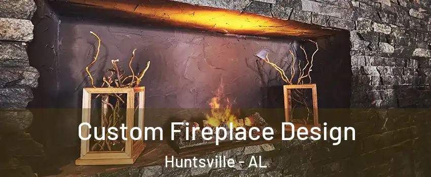  Custom Fireplace Design Huntsville - AL