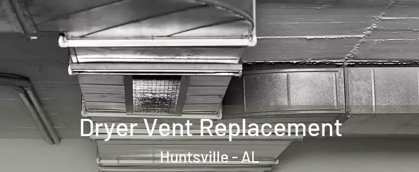  Dryer Vent Replacement Huntsville - AL