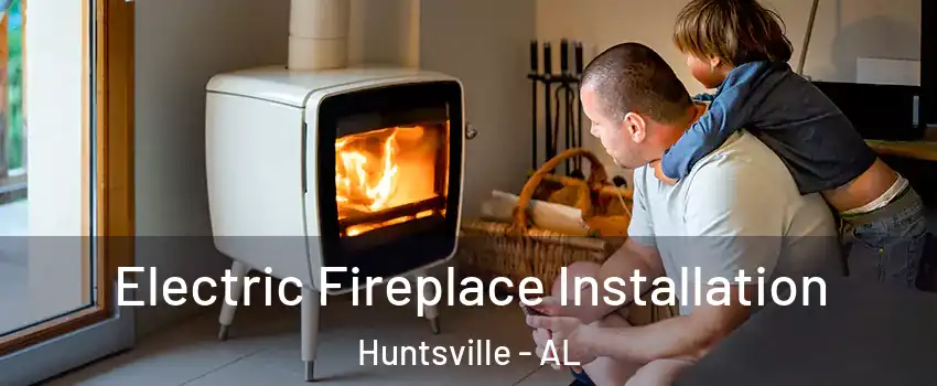  Electric Fireplace Installation Huntsville - AL