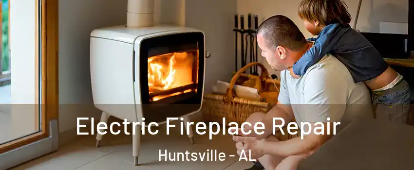  Electric Fireplace Repair Huntsville - AL
