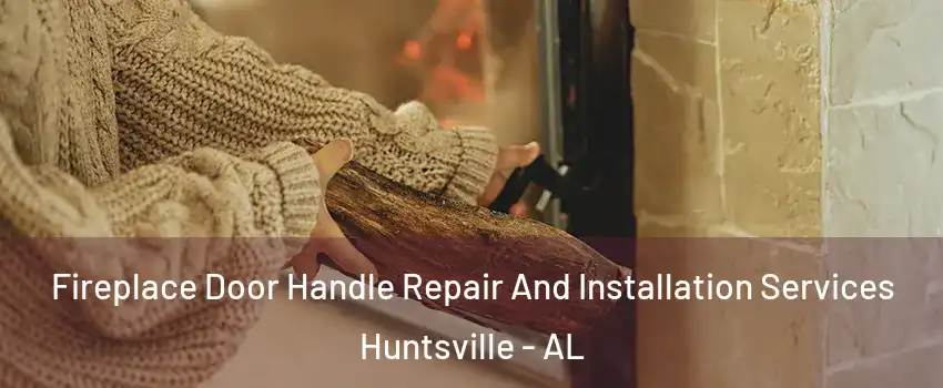  Fireplace Door Handle Repair And Installation Services Huntsville - AL