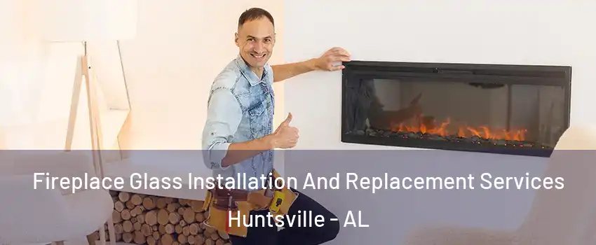  Fireplace Glass Installation And Replacement Services Huntsville - AL