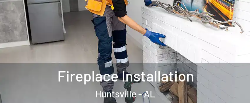  Fireplace Installation Huntsville - AL