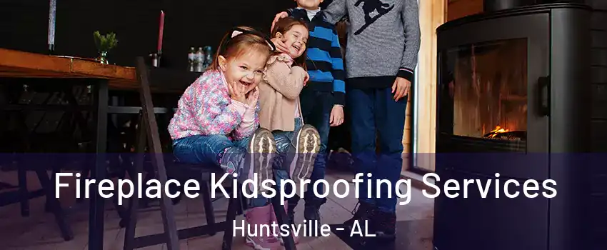  Fireplace Kidsproofing Services Huntsville - AL