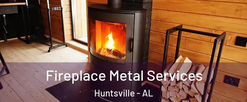 Fireplace Metal Services Huntsville - AL