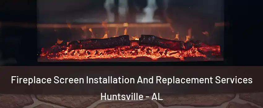  Fireplace Screen Installation And Replacement Services Huntsville - AL