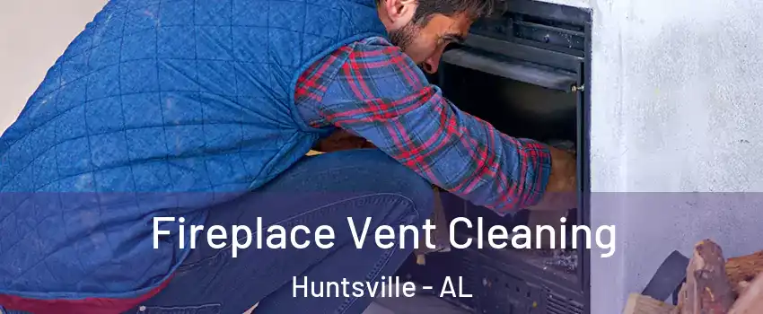  Fireplace Vent Cleaning Huntsville - AL