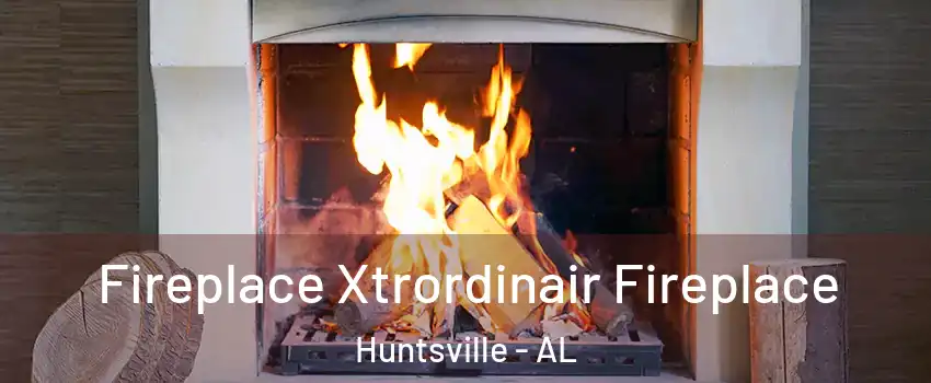  Fireplace Xtrordinair Fireplace Huntsville - AL