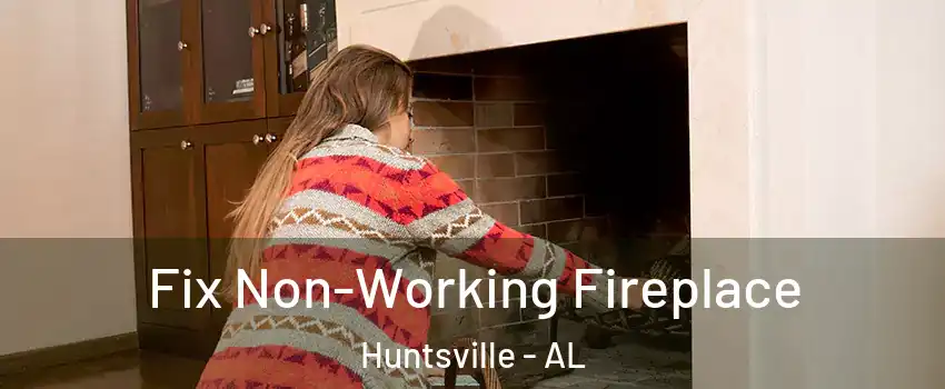  Fix Non-Working Fireplace Huntsville - AL