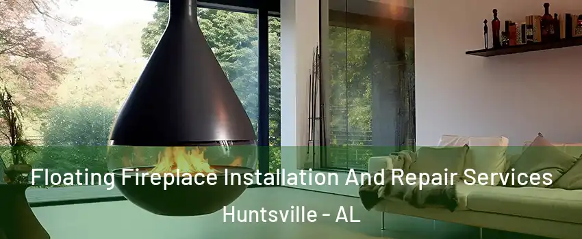  Floating Fireplace Installation And Repair Services Huntsville - AL