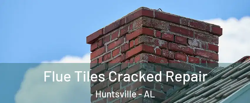  Flue Tiles Cracked Repair Huntsville - AL