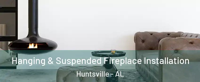  Hanging & Suspended Fireplace Installation Huntsville - AL