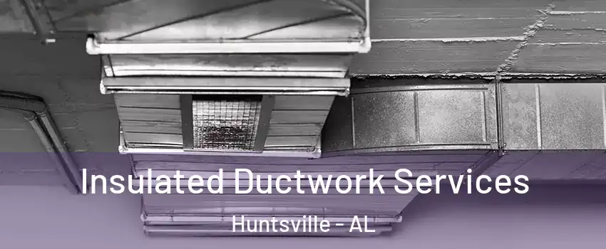  Insulated Ductwork Services Huntsville - AL