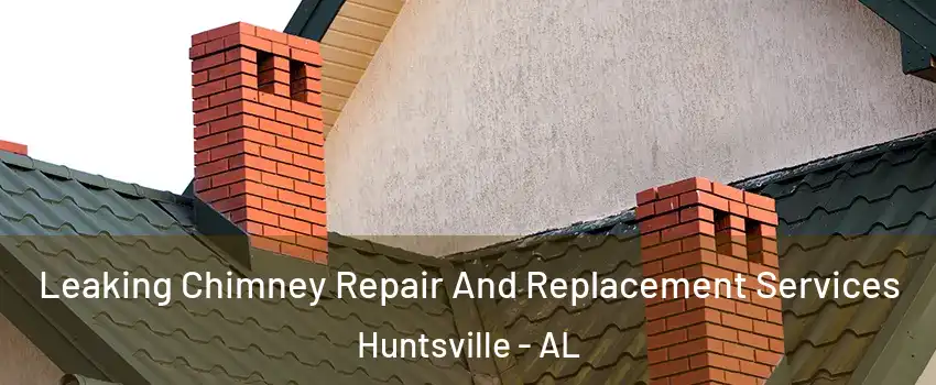  Leaking Chimney Repair And Replacement Services Huntsville - AL