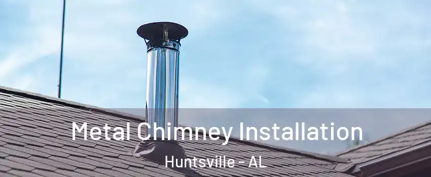  Metal Chimney Installation Huntsville - AL