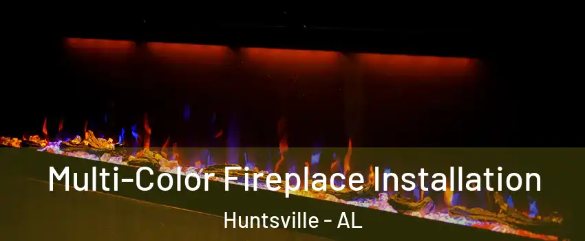  Multi-Color Fireplace Installation Huntsville - AL