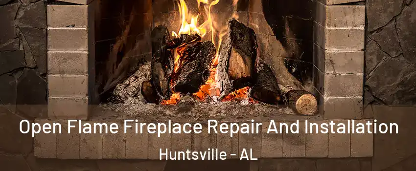  Open Flame Fireplace Repair And Installation Huntsville - AL