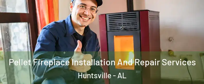  Pellet Fireplace Installation And Repair Services Huntsville - AL