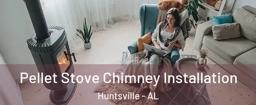  Pellet Stove Chimney Installation Huntsville - AL