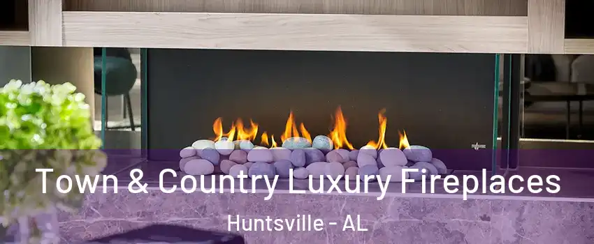  Town & Country Luxury Fireplaces Huntsville - AL