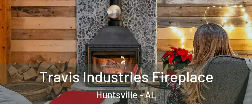  Travis Industries Fireplace Huntsville - AL