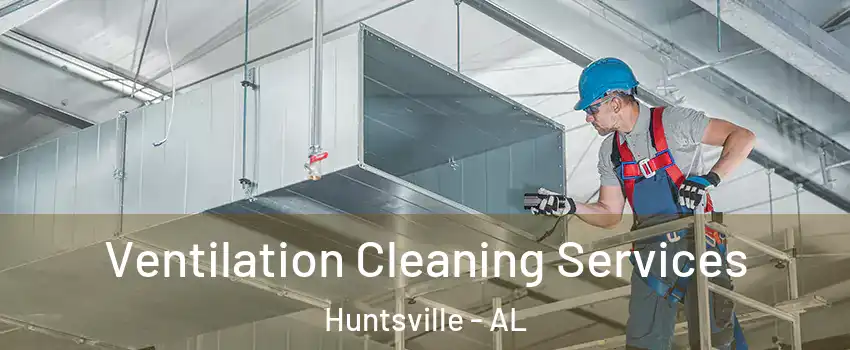  Ventilation Cleaning Services Huntsville - AL