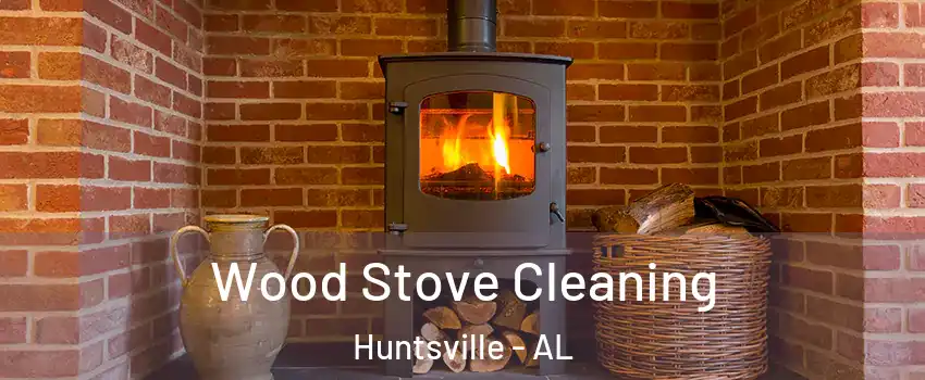  Wood Stove Cleaning Huntsville - AL