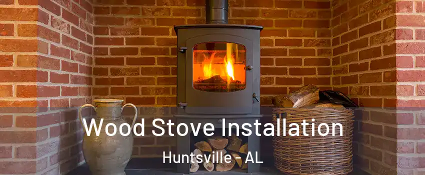  Wood Stove Installation Huntsville - AL